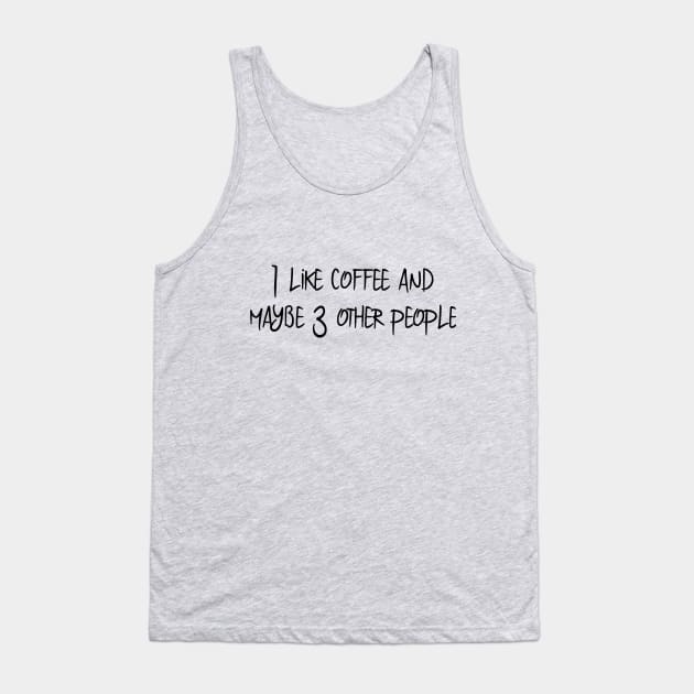 I Like Coffee and Maybe 3 Other People Tank Top by ColorFlowCreations